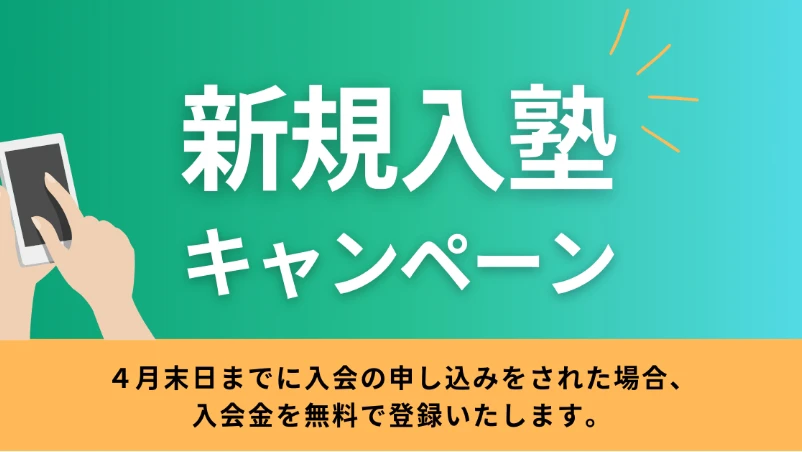 新規入塾キャンペーン。4月末日までに入会の申し込みをされた場合、入会金を無料で登録いたします。